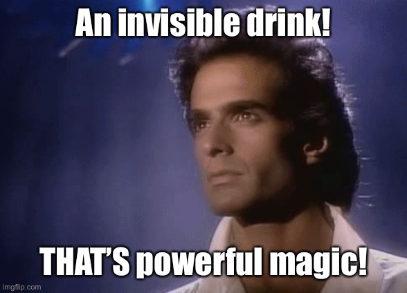 David Copperfield Magic | An invisible drink! THAT’S powerful magic! | image tagged in david copperfield magic | made w/ Imgflip meme maker