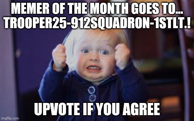 excited kid | MEMER OF THE MONTH GOES TO...
TROOPER25-912SQUADRON-1STLT.! UPVOTE IF YOU AGREE | image tagged in excited kid | made w/ Imgflip meme maker