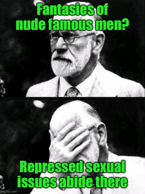 Freud | Fantasies of nude famous men? Repressed sexual issues abide there | image tagged in freud | made w/ Imgflip meme maker