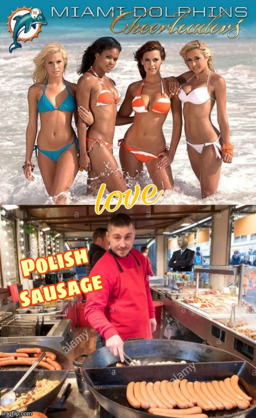image tagged in miami dolphins,cheerleaders,polish,sausage,lovers | made w/ Imgflip meme maker