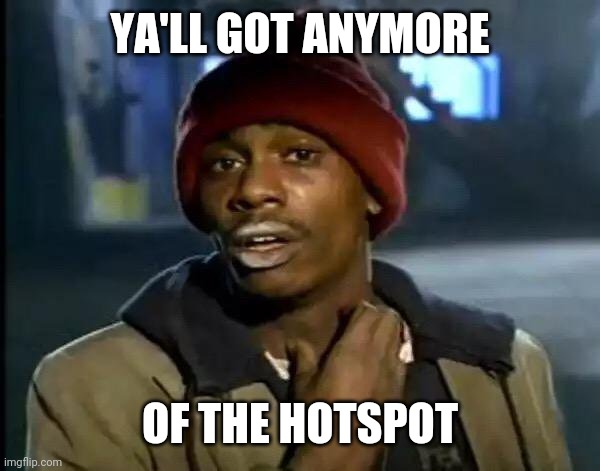 Chapelle Hot Spot | YA'LL GOT ANYMORE; OF THE HOTSPOT | image tagged in memes,yall got any more of,data | made w/ Imgflip meme maker