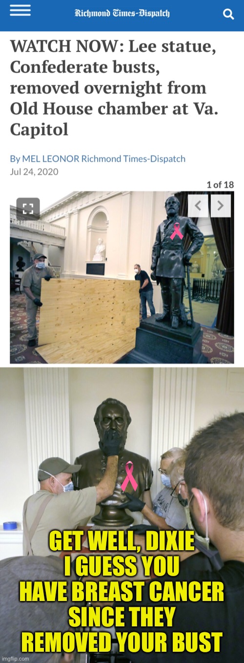 Some Form of Cancer... | GET WELL, DIXIE
I GUESS YOU HAVE BREAST CANCER
SINCE THEY REMOVED YOUR BUST | image tagged in confederate,statuary,bust,virginia,dixie,breast cancer | made w/ Imgflip meme maker