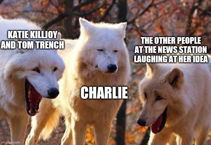 Damn... It be like that sometimes | KATIE KILLJOY AND TOM TRENCH; THE OTHER PEOPLE AT THE NEWS STATION LAUGHING AT HER IDEA; CHARLIE | image tagged in laughing wolf,hazbin hotel | made w/ Imgflip meme maker