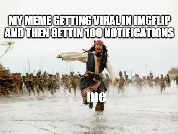 Jack Sparrow Being Chased Meme | MY MEME GETTING VIRAL IN IMGFLIP AND THEN GETTIN 100 NOTIFICATIONS; me | image tagged in memes,jack sparrow being chased | made w/ Imgflip meme maker