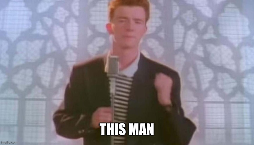 Never gonna give you up | THIS MAN | image tagged in never gonna give you up | made w/ Imgflip meme maker