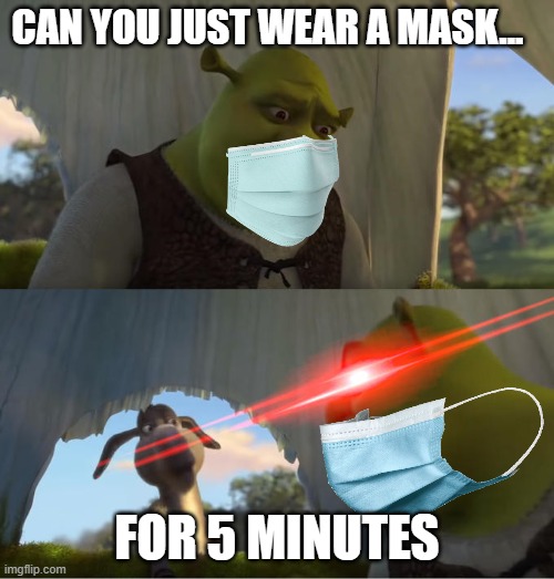 Shrek For Five Minutes | CAN YOU JUST WEAR A MASK... FOR 5 MINUTES | image tagged in shrek for five minutes | made w/ Imgflip meme maker