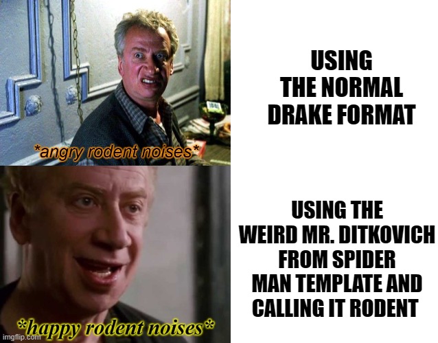 It's very beautiful | USING THE NORMAL DRAKE FORMAT; USING THE WEIRD MR. DITKOVICH FROM SPIDER MAN TEMPLATE AND CALLING IT RODENT | image tagged in blank white template,angry rodent noises,happy rodent noises,memes,drake hotline bling,spiderman | made w/ Imgflip meme maker