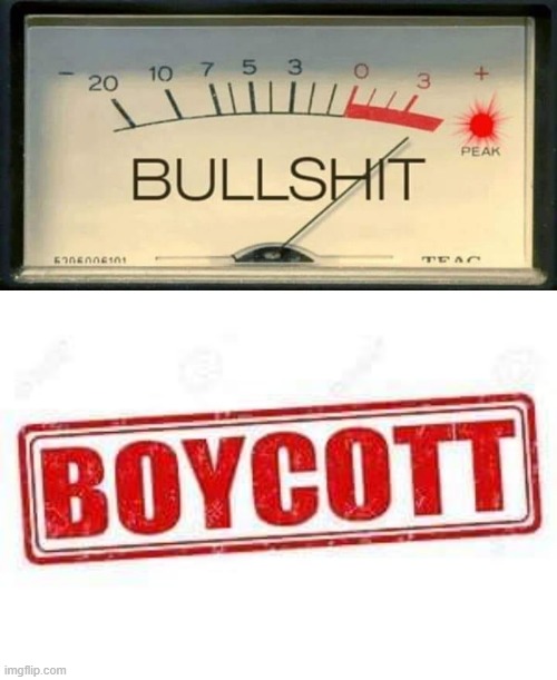 Bullshit meter & Boycott | image tagged in meme,bullshit meter,boycott,shut up,opinions,conversation | made w/ Imgflip meme maker