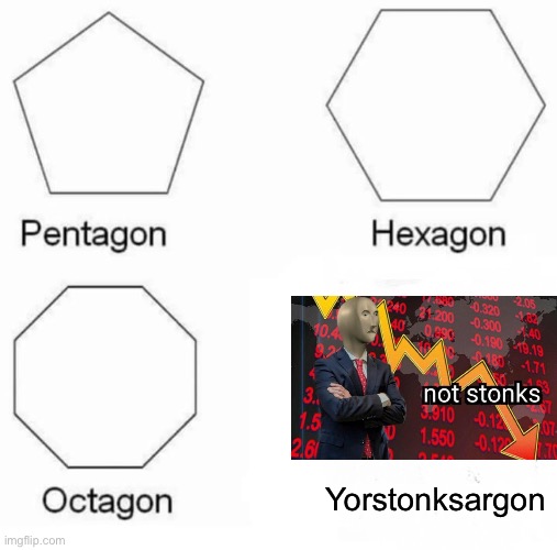 Pentagon Hexagon Octagon | Yorstonksargon | image tagged in memes,pentagon hexagon octagon | made w/ Imgflip meme maker