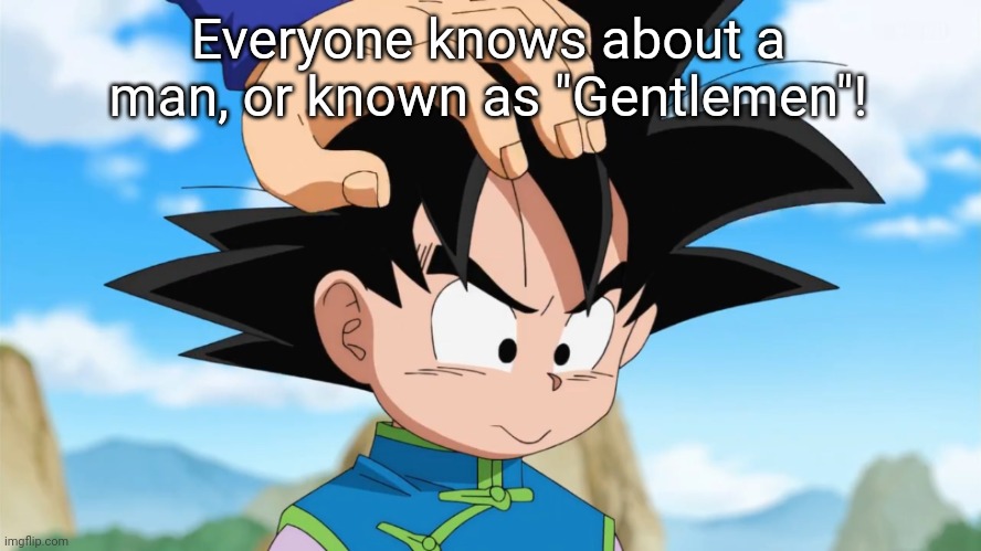 Adorable Goten (DBS) | Everyone knows about a man, or known as "Gentlemen"! | image tagged in adorable goten dbs | made w/ Imgflip meme maker