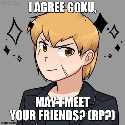 Trooper’s DragonClan OC | I AGREE GOKU, MAY I MEET YOUR FRIENDS? (RP?) | image tagged in troopers dragonclan oc | made w/ Imgflip meme maker