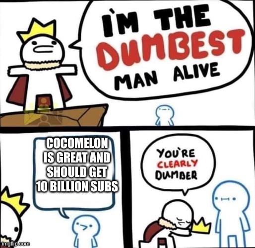 Dumbest Man Alive Blank | COCOMELON IS GREAT AND SHOULD GET 10 BILLION SUBS | image tagged in dumbest man alive blank | made w/ Imgflip meme maker