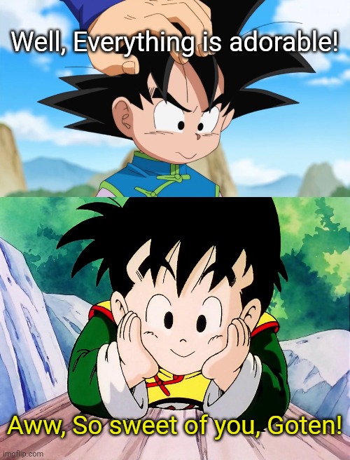 Goten and Gohan | Well, Everything is adorable! Aww, So sweet of you, Goten! | image tagged in cute gohan dbz,adorable goten dbs,dragon ball z,dragon ball super,memes,adorable | made w/ Imgflip meme maker