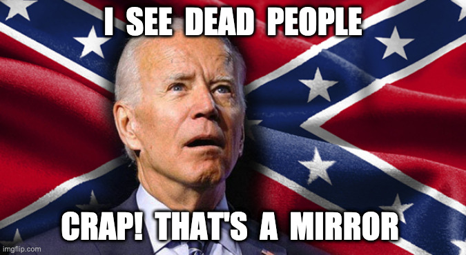 Uncle Goes see the future | I  SEE  DEAD  PEOPLE; CRAP!  THAT'S  A  MIRROR | image tagged in uncle joe,biden,kamala harris,funny,meme,fail | made w/ Imgflip meme maker