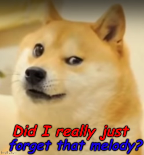 ??? | forget that melody? Did I really just | image tagged in doge | made w/ Imgflip meme maker