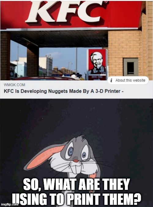 Mystery Meat | SO, WHAT ARE THEY USING TO PRINT THEM? | image tagged in bugs bunny crazy face | made w/ Imgflip meme maker