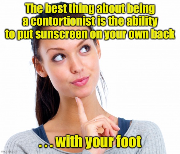 Contortionist | The best thing about being a contortionist is the ability to put sunscreen on your own back; . . . with your foot | image tagged in wondering woman,the best | made w/ Imgflip meme maker
