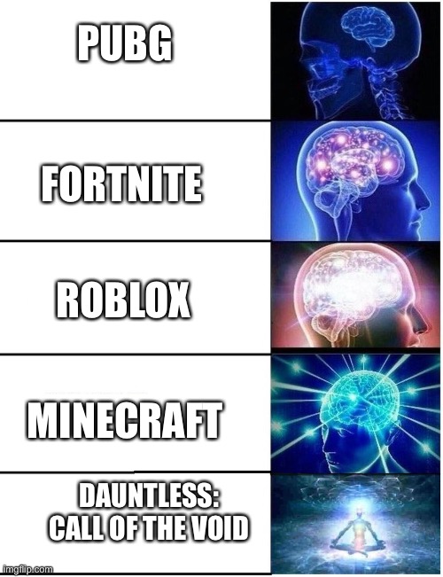 Expanding Brain 5 Panel | PUBG FORTNITE ROBLOX MINECRAFT DAUNTLESS: CALL OF THE VOID | image tagged in expanding brain 5 panel | made w/ Imgflip meme maker