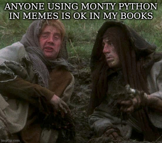 Gen X Not Old | ANYONE USING MONTY PYTHON IN MEMES IS OK IN MY BOOKS | image tagged in gen x not old | made w/ Imgflip meme maker
