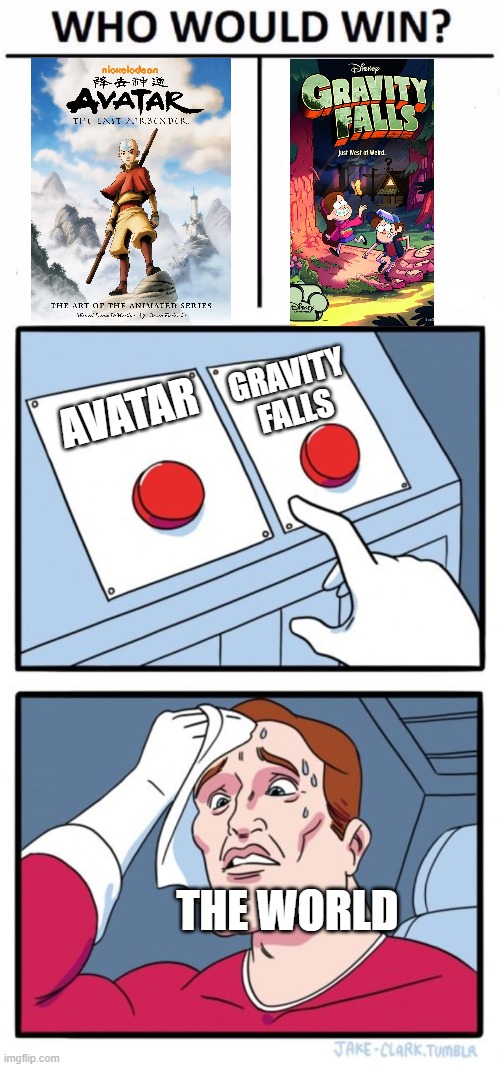 Which would you say is better? | GRAVITY FALLS; AVATAR; THE WORLD | image tagged in memes,two buttons,who would win | made w/ Imgflip meme maker