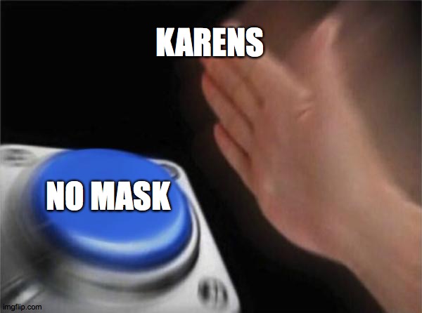 karens don't like masks | KARENS; NO MASK | image tagged in memes,blank nut button | made w/ Imgflip meme maker