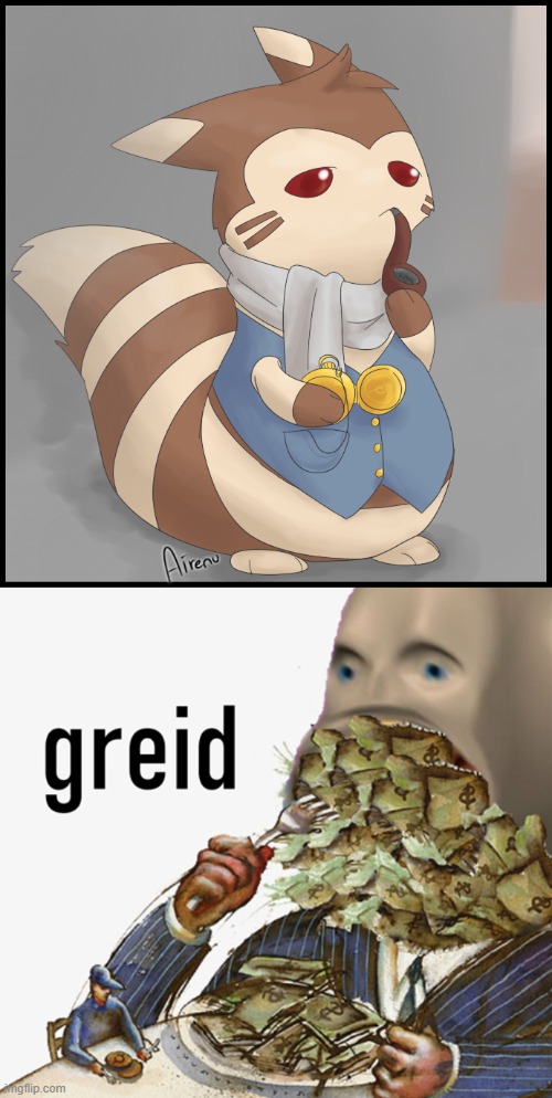 image tagged in fancy furret,meme man greed | made w/ Imgflip meme maker