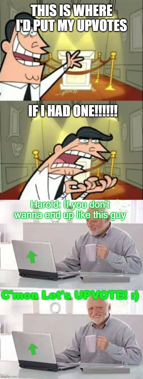 THIS IS WHERE I'D PUT MY UPVOTES; IF I HAD ONE!!!!!! Harold: If you don't wanna end up like this guy; C'mon Let's UPVOTE! :) | image tagged in memes,this is where i'd put my trophy if i had one,hide the pain harold,upvote begging,upvotes | made w/ Imgflip meme maker