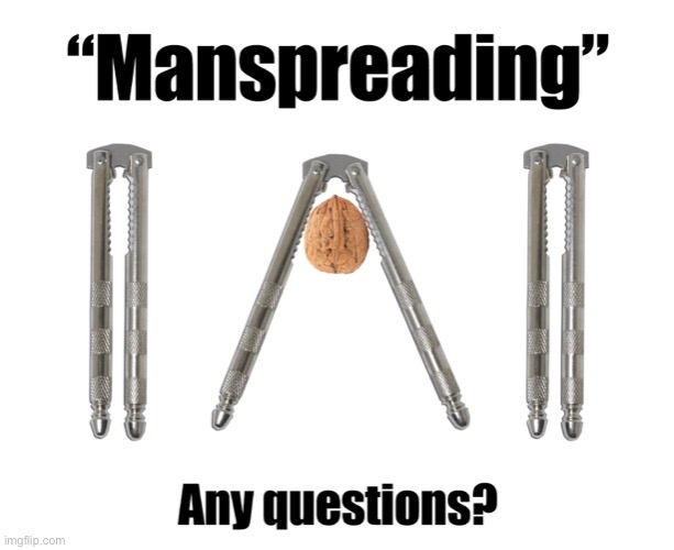 Manspreading explanation | image tagged in manspread | made w/ Imgflip meme maker