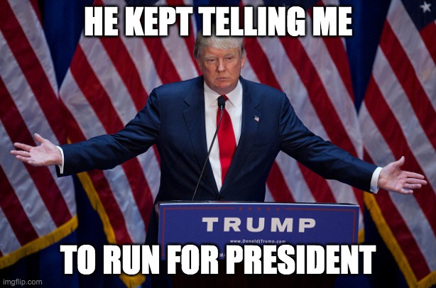 Trump on Regis (1931-2020) | HE KEPT TELLING ME; TO RUN FOR PRESIDENT | image tagged in donald trump,regis philbin | made w/ Imgflip meme maker
