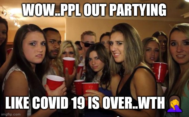 Jroc113 | WOW..PPL OUT PARTYING; LIKE COVID 19 IS OVER..WTH🤦 | image tagged in awkward party | made w/ Imgflip meme maker