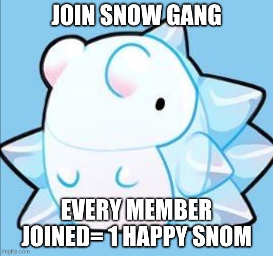 #snowforsnom | JOIN SNOW GANG; EVERY MEMBER JOINED= 1 HAPPY SNOM | image tagged in happy snom | made w/ Imgflip meme maker