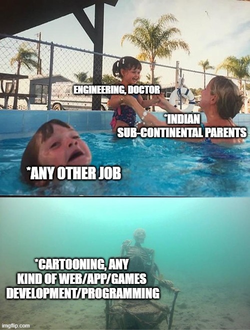 Indian sub-continental parents be like | ENGINEERING, DOCTOR; *INDIAN SUB-CONTINENTAL PARENTS; *ANY OTHER JOB; *CARTOONING, ANY KIND OF WEB/APP/GAMES  DEVELOPMENT/PROGRAMMING | image tagged in drowning kid in the pool | made w/ Imgflip meme maker