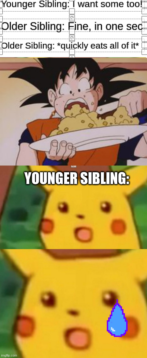 Rude. | YOUNGER SIBLING: | image tagged in goku,siblings,surprised pikachu,sad | made w/ Imgflip meme maker