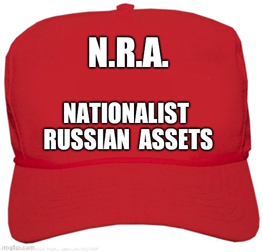 blank red MAGA hat | N.R.A. NATIONALIST  RUSSIAN  ASSETS | image tagged in blank red maga hat | made w/ Imgflip meme maker