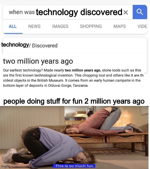 people before technology lol | technology discovered; technology; people doing stuff for fun 2 million years ago | image tagged in when wasinvented/discovered | made w/ Imgflip meme maker