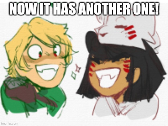 NOW IT HAS ANOTHER ONE! | made w/ Imgflip meme maker