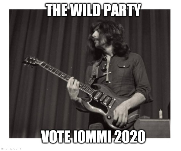 Sabbath is uplifting | THE WILD PARTY; VOTE IOMMI 2020 | image tagged in classic rock,election 2020,craziness_all_the_way | made w/ Imgflip meme maker