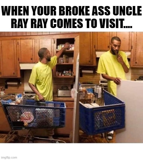 WHEN YOUR BROKE ASS UNCLE RAY RAY COMES TO VISIT.... COVELL BELLAMY III | image tagged in when broke ass uncle ray ray comes to visit | made w/ Imgflip meme maker