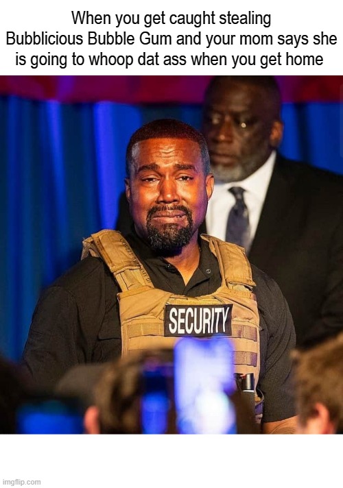 When you get caught stealing Bubblicious Bubble Gum and your mom says she is going to whoop dat ass when you get home; COVELL BELLAMY III | image tagged in kanye west caught stealing bubblicious gum | made w/ Imgflip meme maker