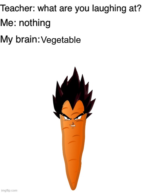 Get it cuz carrots are veggies | Vegetable | image tagged in teacher what are you laughing at | made w/ Imgflip meme maker