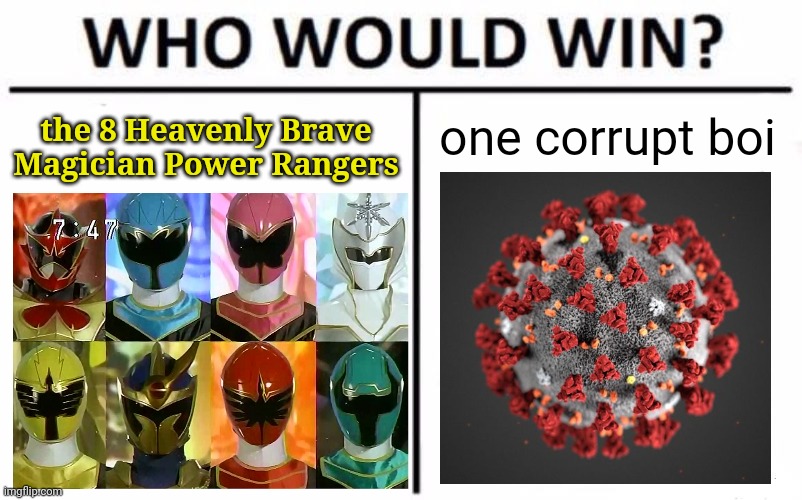 Who Would Win? Meme | the 8 Heavenly Brave Magician Power Rangers; one corrupt boi | image tagged in memes,who would win,covid-19,coronavirus,power rangers | made w/ Imgflip meme maker