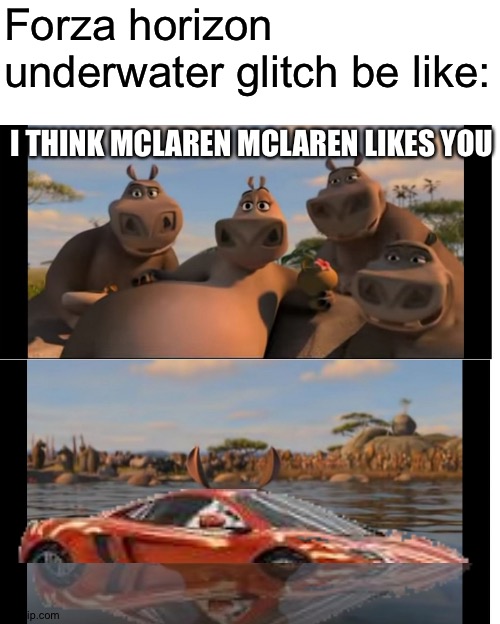Underwater glitch in a nutshell | Forza horizon underwater glitch be like:; I THINK MCLAREN MCLAREN LIKES YOU | image tagged in moto moto,memes,funny,forza,mclaren,forza horizon | made w/ Imgflip meme maker