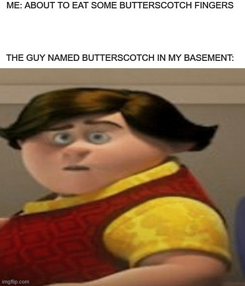  ME: ABOUT TO EAT SOME BUTTERSCOTCH FINGERS; THE GUY NAMED BUTTERSCOTCH IN MY BASEMENT: | image tagged in memes,messed up,murderer | made w/ Imgflip meme maker
