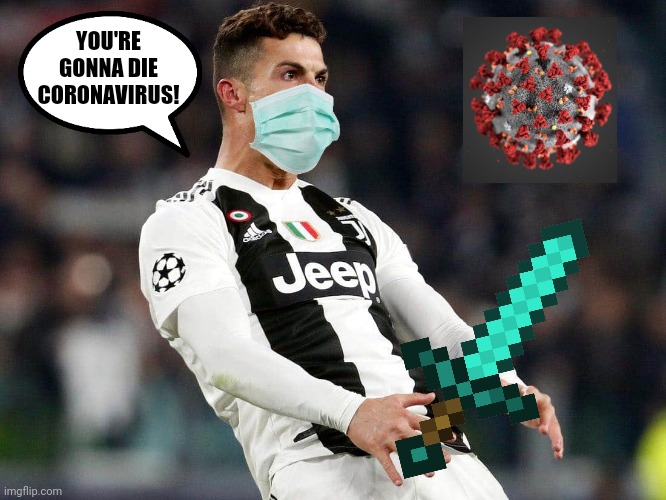 CR7 vs Corona | YOU'RE GONNA DIE CORONAVIRUS! | image tagged in cristiano ronaldo,coronavirus,covid-19,memes | made w/ Imgflip meme maker