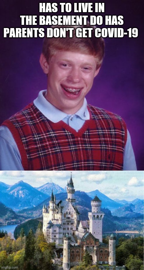 HAS TO LIVE IN THE BASEMENT DO HAS PARENTS DON'T GET COVID-19 | image tagged in memes,bad luck brian,castle | made w/ Imgflip meme maker