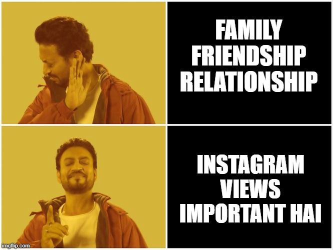 No-Yes Irrfan Khan Hindi Medium meme | FAMILY FRIENDSHIP RELATIONSHIP; INSTAGRAM VIEWS IMPORTANT HAI | image tagged in no-yes irrfan khan hindi medium meme | made w/ Imgflip meme maker