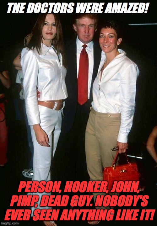 THE DOCTORS WERE AMAZED! PERSON, HOOKER, JOHN, PIMP, DEAD GUY. NOBODY'S EVER SEEN ANYTHING LIKE IT! | image tagged in donald trump | made w/ Imgflip meme maker
