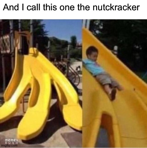 I call that a nutcracker | And I call this one the nutckracker | image tagged in memes,funny,design fails,you had one job,you had one job just the one,slide | made w/ Imgflip meme maker