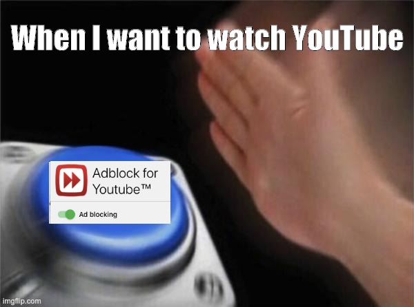 #ABLOCK4LIFE | When I want to watch YouTube | image tagged in memes,blank nut button | made w/ Imgflip meme maker