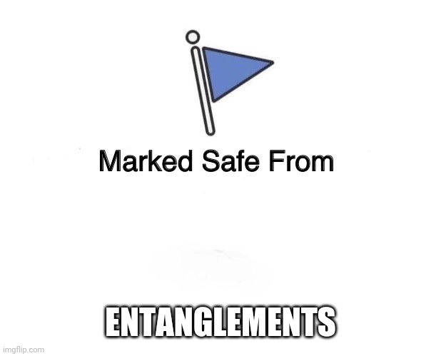 Marked Safe Flag | ENTANGLEMENTS | image tagged in marked safe flag | made w/ Imgflip meme maker